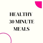 Healthy 30-Minute Meals Menu Plans - 4 Weekly Plans - no images