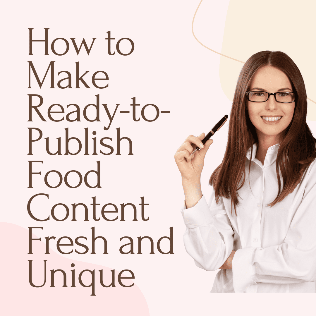 How to Make Ready-to-Publish Food Content Fresh and Unique