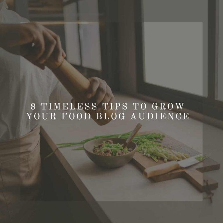 8 Timeless Tips to Grow Your Food Blog Audience